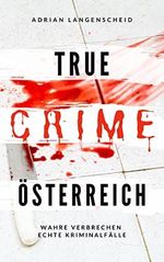 True Crime Österreich I Wahre Verbrechen – Echte Kriminalfälle: Ein erschütterndes Portrait menschlicher Abgründe (True Crime International 10) Cover des Buches True Crime Österreich I Wahre Verbrechen – Echte Kriminalfälle: Ein erschütterndes Portrait menschlicher Abgründe (True Crime International 10) (ISBN: B0BK8HJ9T2)