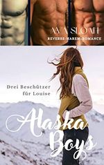 Alaska Boys - Drei Beschützer für Louise: Reverse Harem Romance Cover des Buches Alaska Boys - Drei Beschützer für Louise: Reverse Harem Romance (ISBN: B0BLKTX7YD)