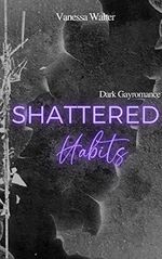Shattered Habits , Dark Gayromance (Expression 1) Cover des Buches Shattered Habits , Dark Gayromance (Expression 1) (ISBN: B0BN4RJS2Q)
