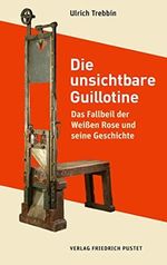 Die unsichtbare Guillotine: Das Fallbeil der Weißen Rose und seine Geschichte (Bayerische Geschichte) Cover des Buches Die unsichtbare Guillotine: Das Fallbeil der Weißen Rose und seine Geschichte (Bayerische Geschichte) (ISBN: B0BQJSSJKR)