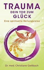 Trauma: Dein Tor zum Glück: Eine spirituelle Heilungsreise Cover des Buches Trauma: Dein Tor zum Glück: Eine spirituelle Heilungsreise (ISBN: B0BRWLPVW1)