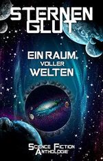 Sternenglut - Ein Raum voller Welten: Science-Fiction Anthologie (Sternenglut-Reihe 3) Cover des Buches Sternenglut - Ein Raum voller Welten: Science-Fiction Anthologie (Sternenglut-Reihe 3) (ISBN: B0BSGTR655)
