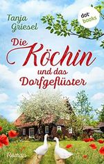 Die Köchin und das Dorfgeflüster: Roman – Maxie Kaisers Glücksrezepte 1 | Eine liebenswerte Köchin in der deutschen Provinz Cover des Buches Die Köchin und das Dorfgeflüster: Roman – Maxie Kaisers Glücksrezepte 1 | Eine liebenswerte Köchin in der deutschen Provinz (ISBN: B0BTPVQ9QS)