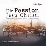Die Passion Jesu Christi: Fünfzig Gründe, warum er kam, um zu sterben Cover des Buches Die Passion Jesu Christi: Fünfzig Gründe, warum er kam, um zu sterben (ISBN: B0BVRMC84B)