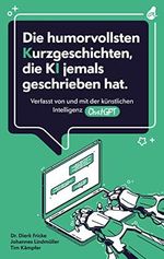 Die humorvollsten Kurzgeschichten, die KI jemals geschrieben hat: Verfasst von und mit der künstlichen Intelligenz ChatGPT | einzigartig. kreativ. unterhaltend. Cover des Buches Die humorvollsten Kurzgeschichten, die KI jemals geschrieben hat: Verfasst von und mit der künstlichen Intelligenz ChatGPT | einzigartig. kreativ. unterhaltend. (ISBN: B0BVXMK6X2)
