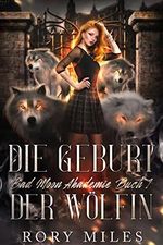 Die Geburt der Wölfin: Bad Moon Akademie Buch 1 Cover des Buches Die Geburt der Wölfin: Bad Moon Akademie Buch 1 (ISBN: B0BW4L3NDB)