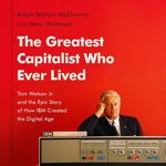 The Greatest Capitalist Who Ever Lived: Tom Watson Jr. and the Epic Story of How IBM Created the Digital Age Cover des Buches The Greatest Capitalist Who Ever Lived: Tom Watson Jr. and the Epic Story of How IBM Created the Digital Age (ISBN: B0BWK8R7BY)