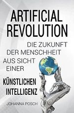 Artificial Revolution: Die Zukunft der Menschheit aus Sicht einer künstlichen Intelligenz Cover des Buches Artificial Revolution: Die Zukunft der Menschheit aus Sicht einer künstlichen Intelligenz (ISBN: B0BX3XGPWR)