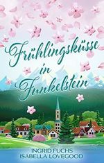Frühlingsküsse in Funkelstein: Wohlfühlroman (Funkelküsse 2) Cover des Buches Frühlingsküsse in Funkelstein: Wohlfühlroman (Funkelküsse 2) (ISBN: B0BY3TRYGP)