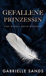 Gefallene Prinzessin: Eine dunkle Mafia-Romanze (Die Gefallenen 2) Cover des Buches Gefallene Prinzessin: Eine dunkle Mafia-Romanze (Die Gefallenen 2) (ISBN: B0BZTJ71HF)