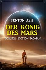Der König des Mars: Science Fiction Roman Cover des Buches Der König des Mars: Science Fiction Roman (ISBN: B0C1853R8Q)
