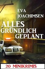 Alles gründlich geplant: 20 Minikrimis Cover des Buches Alles gründlich geplant: 20 Minikrimis (ISBN: B0C24C3XK3)