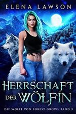Herrschaft der Wölfin (DIE WÖLFE VON FOREST GROVE 3) Cover des Buches Herrschaft der Wölfin (DIE WÖLFE VON FOREST GROVE 3) (ISBN: B0C2FK3XZB)