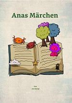 Anas Märchen: Kinderkurzgeschichten Cover des Buches Anas Märchen: Kinderkurzgeschichten (ISBN: B0C2V39YCV)