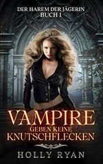 Vampire geben keine Knutschflecken (Der Harem der Jägerin 1) Cover des Buches Vampire geben keine Knutschflecken (Der Harem der Jägerin 1) (ISBN: B0C383TY6G)
