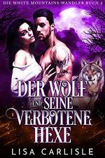 Der Wolf und seine verbotene Hexe: Werwolfromanze (Die White Mountains-Wandler Book 2) (English Edition) Cover des Buches Der Wolf und seine verbotene Hexe: Werwolfromanze (Die White Mountains-Wandler Book 2) (English Edition) (ISBN: B0C3P4PN5B)
