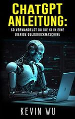 ChatGPT Anleitung: So verwandelst du die KI in eine gierige Gelddruckmaschine! Cover des Buches ChatGPT Anleitung: So verwandelst du die KI in eine gierige Gelddruckmaschine! (ISBN: B0C6264NY5)