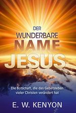 Der wunderbare Name Jesus: Die Botschaft, die das Gebetsleben vieler Christen verändert hat Cover des Buches Der wunderbare Name Jesus: Die Botschaft, die das Gebetsleben vieler Christen verändert hat (ISBN: B0C6R9Z85Q)