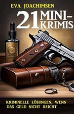 21 Minikrimis: Kriminelle Lösungen, wenn das Geld nicht reicht Cover des Buches 21 Minikrimis: Kriminelle Lösungen, wenn das Geld nicht reicht (ISBN: B0C6YYF67K)