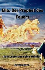 Elia: Der Prophet des Feuers Cover des Buches Elia: Der Prophet des Feuers (ISBN: B0C7LX4X5B)