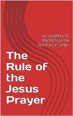 The Rule of the Jesus Prayer: As taught to St. Pachomius the Great by an angel (English Edition) Cover des Buches The Rule of the Jesus Prayer: As taught to St. Pachomius the Great by an angel (English Edition) (ISBN: B0C8V37QXW)