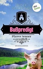 Bußpredigt: Kriminalroman: Pfarrer Senner ermittelt 3 | Ein geistlicher Ermittler - und ein himmlisches Geschenk Cover des Buches Bußpredigt: Kriminalroman: Pfarrer Senner ermittelt 3 | Ein geistlicher Ermittler - und ein himmlisches Geschenk (ISBN: B0C9TBBMXP)