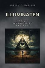 Illuminaten: Enthüllung des Geheimnisses hinter dem Schleier der Macht Cover des Buches Illuminaten: Enthüllung des Geheimnisses hinter dem Schleier der Macht (ISBN: B0CBNLZ6K9)