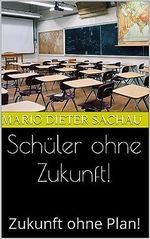 Schüler ohne Zukunft!: Zukunft ohne Plan! Cover des Buches Schüler ohne Zukunft!: Zukunft ohne Plan! (ISBN: B0CGKCCRDJ)