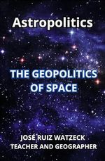 Astropolitics: The Geopolitics of Space (English Edition) Cover des Buches Astropolitics: The Geopolitics of Space (English Edition) (ISBN: B0CJ4PN8QT)