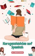 Kurzgeschichten auf Spanisch mit deutschen Übersetzungen: Verbessern Sie Ihr Spanisch durch Leseübungen (Spanische Meisterschaft 8) Cover des Buches Kurzgeschichten auf Spanisch mit deutschen Übersetzungen: Verbessern Sie Ihr Spanisch durch Leseübungen (Spanische Meisterschaft 8) (ISBN: B0CKNZDW5P)