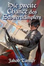 Die zweite Chance des Schwertkämpfers (Ein Fantasy-LitRPG-Roman) Cover des Buches Die zweite Chance des Schwertkämpfers (Ein Fantasy-LitRPG-Roman) (ISBN: B0CLKZ3Q7T)