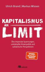 Kapitalismus am Limit: Öko-imperiale Spannungen, umkämpfte Krisenpolitik und solidarische Perspektiven. Von den Autoren des Bestsellers »Imperiale Lebensweise« Cover des Buches Kapitalismus am Limit: Öko-imperiale Spannungen, umkämpfte Krisenpolitik und solidarische Perspektiven. Von den Autoren des Bestsellers »Imperiale Lebensweise« (ISBN: B0CLV317CJ)