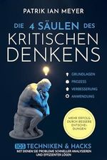 Die 4 Säulen des kritischen Denkens: 103 Techniken & Hacks, mit denen Sie Probleme schneller analysieren und effizienter lösen. Mehr Erfolg durch bessere Entscheidungen Cover des Buches Die 4 Säulen des kritischen Denkens: 103 Techniken & Hacks, mit denen Sie Probleme schneller analysieren und effizienter lösen. Mehr Erfolg durch bessere Entscheidungen (ISBN: B0CM9SPBLK)