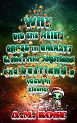 Why Did The Alien Cross The Galaxy? To Find a Fake Boyfriend and Befriend a Vacuum Cleaner. (English Edition) Cover des Buches Why Did The Alien Cross The Galaxy? To Find a Fake Boyfriend and Befriend a Vacuum Cleaner. (English Edition) (ISBN: B0CMPN4LG4)