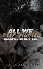 All We Ever Wanted - Das SPIEL mit DEM FEUER Cover des Buches All We Ever Wanted - Das SPIEL mit DEM FEUER (ISBN: B0CNYH76X5)