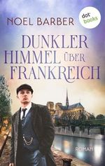 Dunkler Himmel über Frankreich: Roman – Schicksalsjahre 2 | Ein Journalist kämpft in den Wirren des 2. Weltkriegs für seine Liebe Cover des Buches Dunkler Himmel über Frankreich: Roman – Schicksalsjahre 2 | Ein Journalist kämpft in den Wirren des 2. Weltkriegs für seine Liebe (ISBN: B0CP7ZZX13)