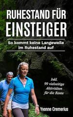Ruhestand für Einsteiger : So kommt keine Langeweile im Ruhestand auf. Inkl. 99 vielseitige Aktivitäten für die Rente. Cover des Buches Ruhestand für Einsteiger : So kommt keine Langeweile im Ruhestand auf. Inkl. 99 vielseitige Aktivitäten für die Rente. (ISBN: B0CR41ZN2J)