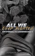 All We Ever Wanted - ENTFESSELTE Leidenschaft Cover des Buches All We Ever Wanted - ENTFESSELTE Leidenschaft (ISBN: B0CRS95JD1)