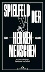 Spielfeld der Herrenmenschen: Kolonialismus und Rassismus im Fußball Cover des Buches Spielfeld der Herrenmenschen: Kolonialismus und Rassismus im Fußball (ISBN: B0CSDYNNC3)