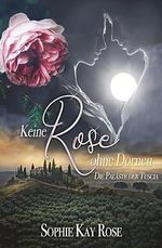 Keine Rose ohne Dornen (Die Paläste der Tuscia 1): Ein Toskana-Liebesroman mit Happy End Cover des Buches Keine Rose ohne Dornen (Die Paläste der Tuscia 1): Ein Toskana-Liebesroman mit Happy End (ISBN: B0CSF687SQ)