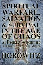 Spiritual Warfare, Salvation & Survival in The Age of Chaos : AI, Frequency Weaponry, and Transhumanist Conversion of Civilization Threatening Extinction (English Edition) Cover des Buches Spiritual Warfare, Salvation & Survival in The Age of Chaos : AI, Frequency Weaponry, and Transhumanist Conversion of Civilization Threatening Extinction (English Edition) (ISBN: B0CTFQG7XF)