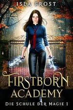 Firstborn Academy - Die Schule für Magie - Urban Fantasy Deutsch Cover des Buches Firstborn Academy - Die Schule für Magie - Urban Fantasy Deutsch (ISBN: B0CTG13TQP)