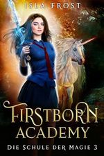 Firstborn Academy - Jahr 3 (Die Schule für Magie) Cover des Buches Firstborn Academy - Jahr 3 (Die Schule für Magie) (ISBN: B0CTHSM4PX)
