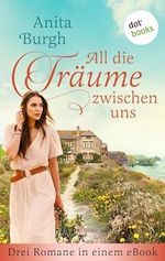 All die Träume zwischen uns: Drei Romane in einem eBook: »Der Weg zum Herzen einer Frau«, »Glückssucherinnen« und »Wo deine Küsse mich finden« Cover des Buches All die Träume zwischen uns: Drei Romane in einem eBook: »Der Weg zum Herzen einer Frau«, »Glückssucherinnen« und »Wo deine Küsse mich finden« (ISBN: B0CTKH9DKM)