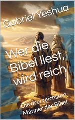 Wer die Bibel liest, wird reich: Die drei reichsten Männer der Bibel Cover des Buches Wer die Bibel liest, wird reich: Die drei reichsten Männer der Bibel (ISBN: B0CTYLBLGL)