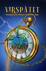 Verspätet: Fantastische Reisen durch die Zeit Cover des Buches Verspätet: Fantastische Reisen durch die Zeit (ISBN: B0CV4F2LG5)