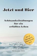 Jetzt und Hier - Achtsamkeitsübungen für ein erfülltes Leben - 10 Übungen - Meditation, Bewusstsein, Stressreduktion - Leben verändern - Leben genießen Cover des Buches Jetzt und Hier - Achtsamkeitsübungen für ein erfülltes Leben - 10 Übungen - Meditation, Bewusstsein, Stressreduktion - Leben verändern - Leben genießen (ISBN: B0CW17GZFZ)