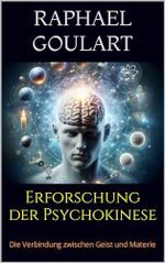 Erforschung der Psychokinese: Die Verbindung zwischen Geist und Materie Cover des Buches Erforschung der Psychokinese: Die Verbindung zwischen Geist und Materie (ISBN: B0CW1BT6W5)