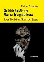 Die letzte Beichte von Maria Magdalena: Der Teufel erzählt von Jesus Cover des Buches Die letzte Beichte von Maria Magdalena: Der Teufel erzählt von Jesus (ISBN: B0CW1F5WN7)