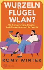 Wurzeln, Flügel, WLAN?: Was Teenager wirklich brauchen – bedürfnisorientiert durch die Pubertät Cover des Buches Wurzeln, Flügel, WLAN?: Was Teenager wirklich brauchen – bedürfnisorientiert durch die Pubertät (ISBN: B0CW1F9CMY)
